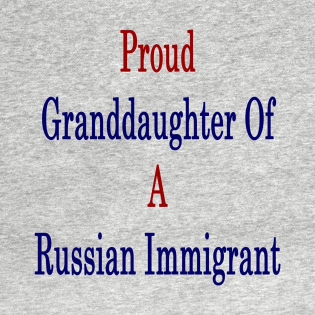 Proud Granddaughter Of A Russian Immigrant by supernova23